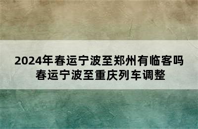 2024年春运宁波至郑州有临客吗 春运宁波至重庆列车调整
